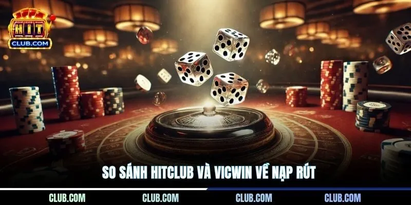 So sánh HITCLUB và Vicwin về nạp rút