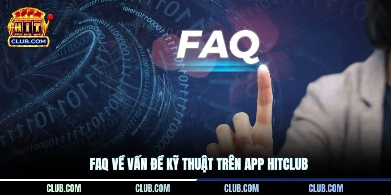 FAQ về vấn đề kỹ thuật trên app Hitclub