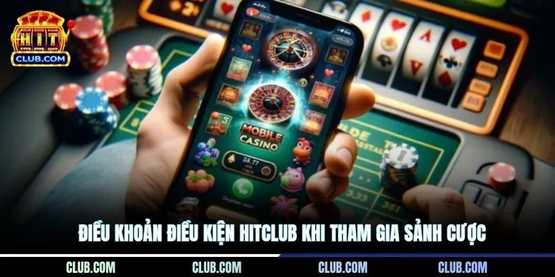 Điều khoản điều kiện HItclub khi tham gia sảnh cược